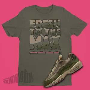 Fresh To The Max Shirt To Match Nike Air Max 95 Matte Olive